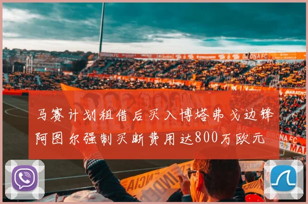 马赛计划租借后买入博塔弗戈边锋阿图尔强制买断费用达800万欧元