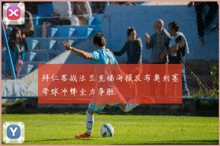 拜仁客战法兰克福海报发布奥利塞带球冲锋全力争胜