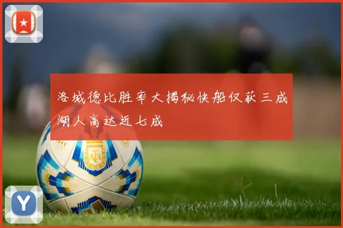 洛城德比胜率大揭秘快船仅获三成湖人高达近七成