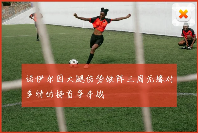 诺伊尔因大腿伤势缺阵三周无缘对多特的榜首争夺战